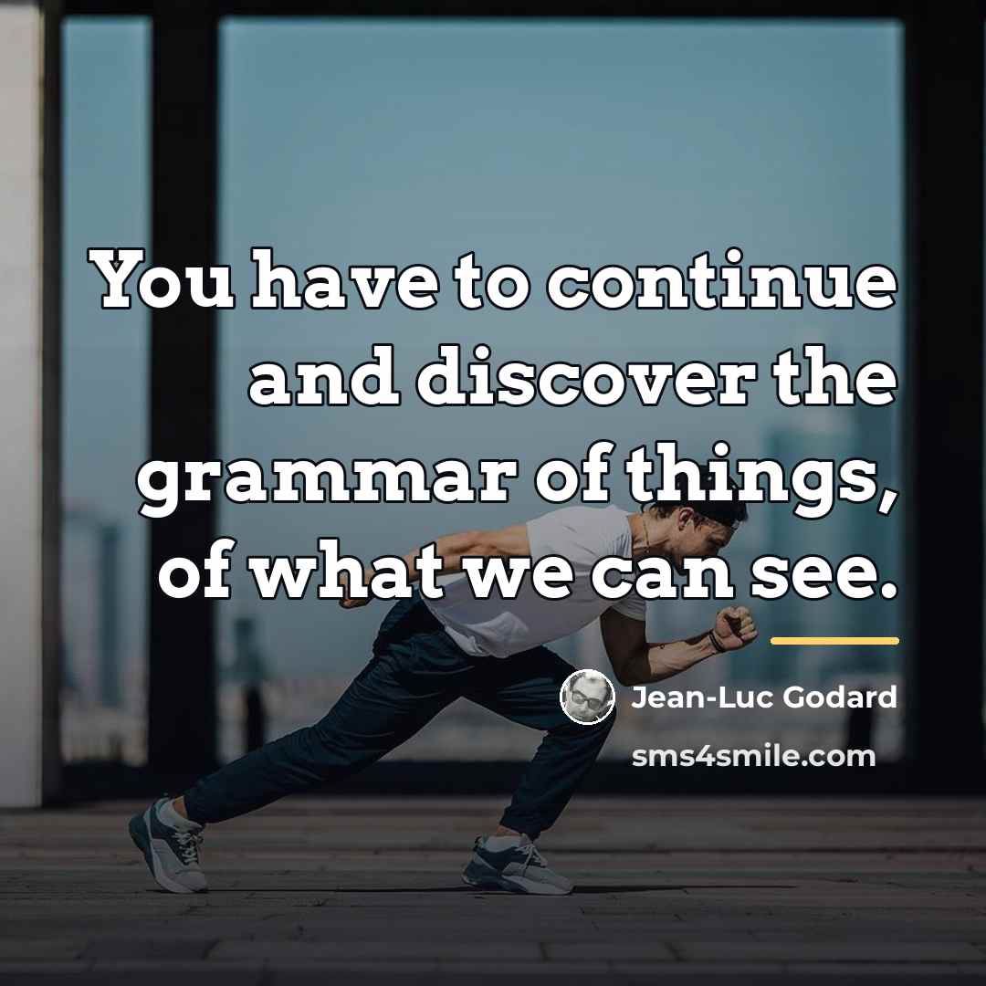 “You have to continue and discover the grammar of things,…” quote by Jean-Luc Godard