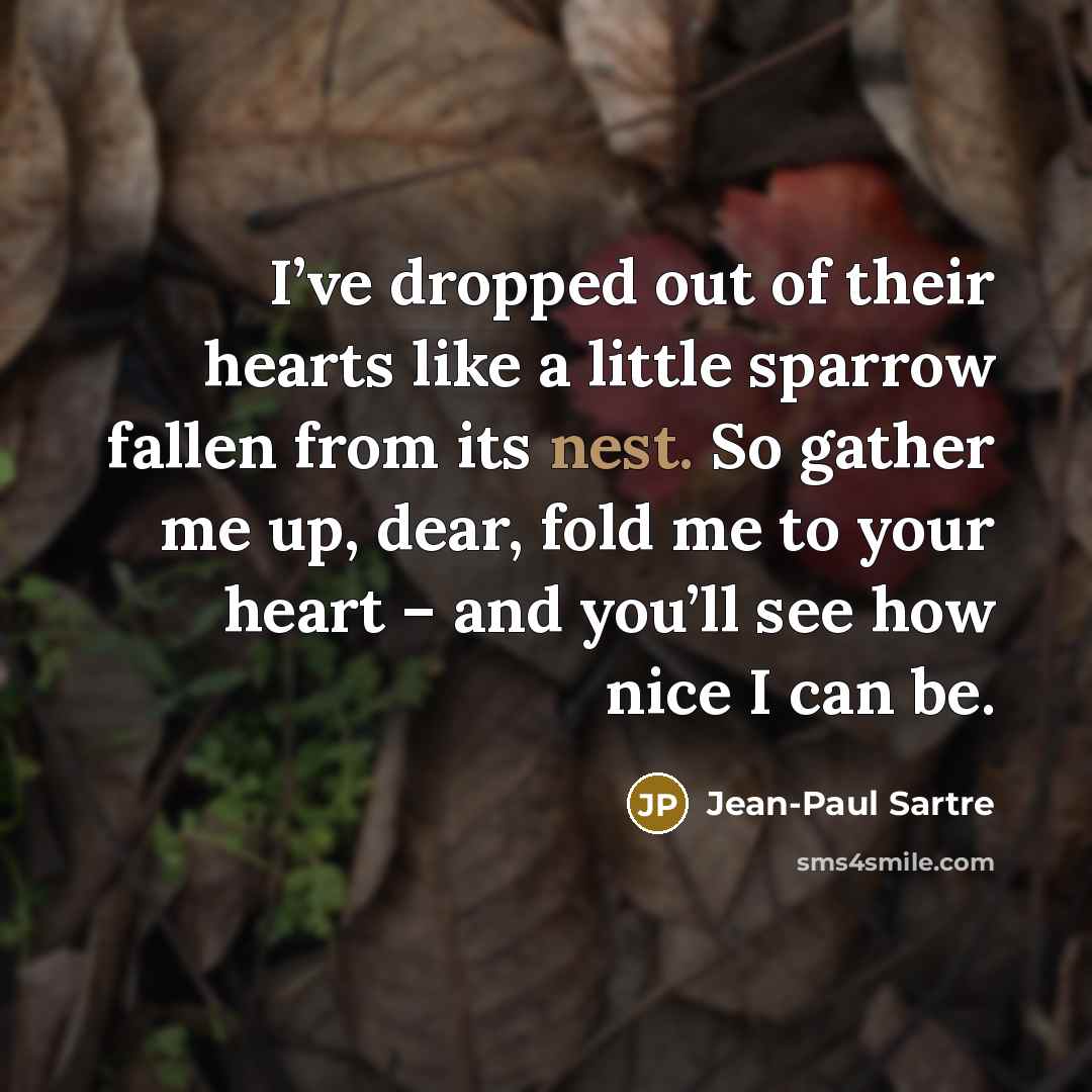 “I’ve dropped out of their hearts like a little sparrow…” quote by Jean-Paul Sartre