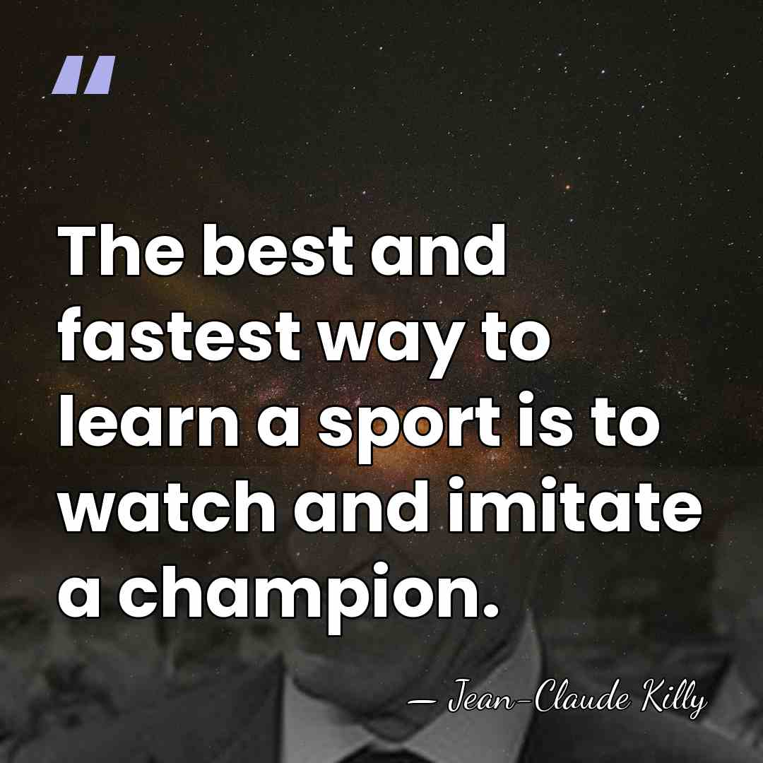 The best and fastest way to learn a sport is to watch&hellip; - Jean-Claude Killy