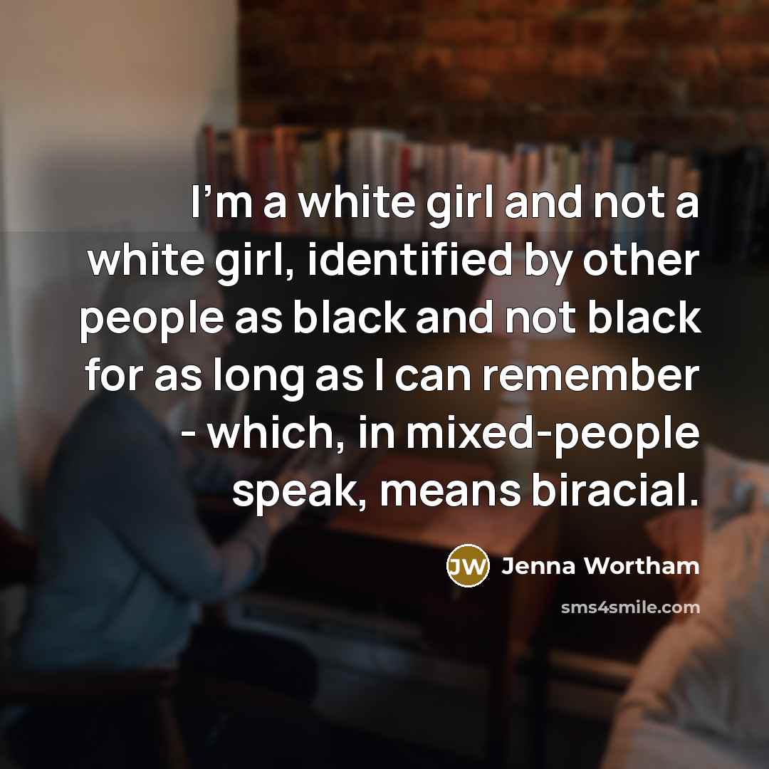 “I'm a white girl and not a white girl, identified…” quote by Jenna Wortham