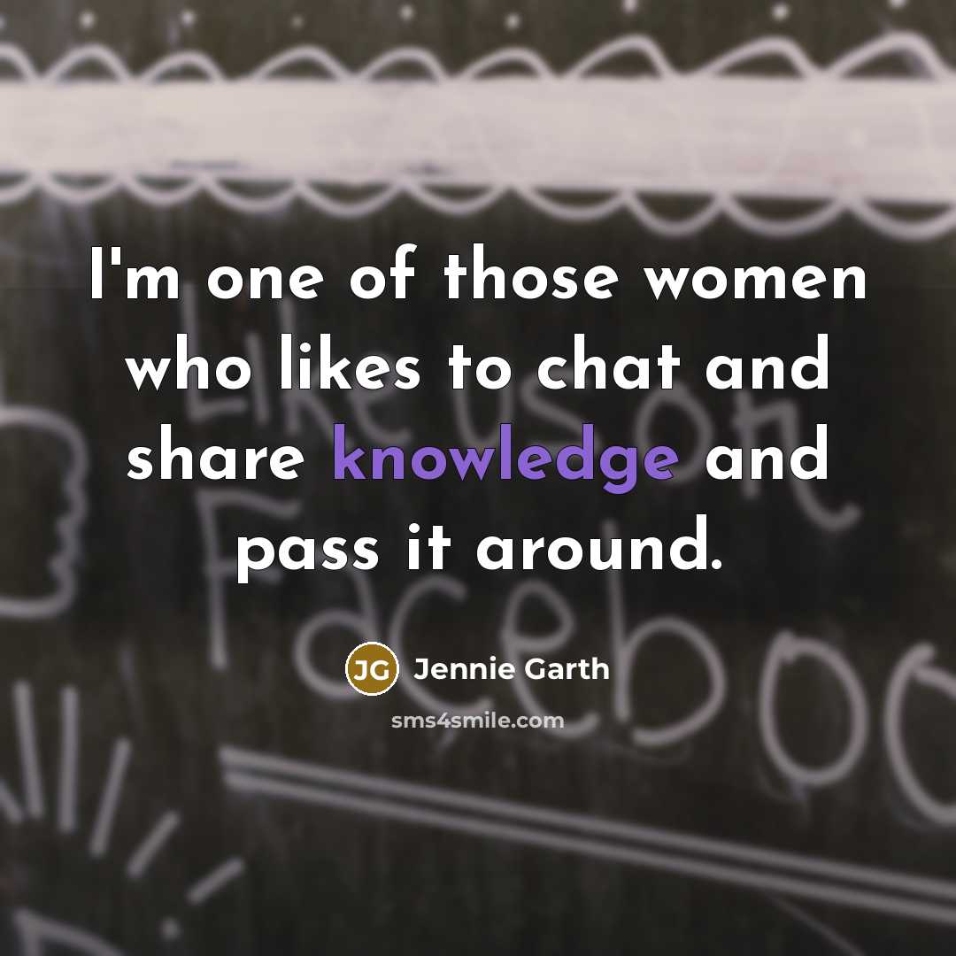“I'm one of those women who likes to chat and share knowledge and pass it around.” quote by Jennie Garth