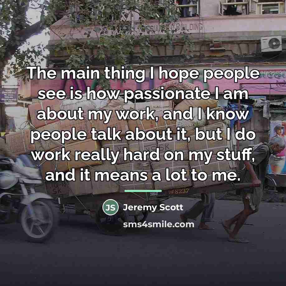 “The main thing I hope people see is how passionate…” quote by Jeremy Scott