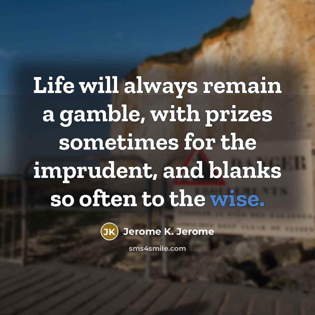 “Life will always remain a gamble, with prizes sometimes for…” quote by Jerome K. Jerome