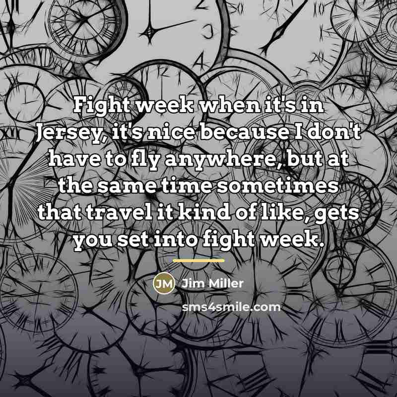 “Fight week when it's in Jersey, it's nice because I…” quote by Jim Miller