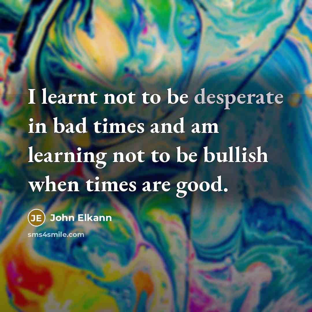 “I learnt not to be desperate in bad times and…” quote by John Elkann