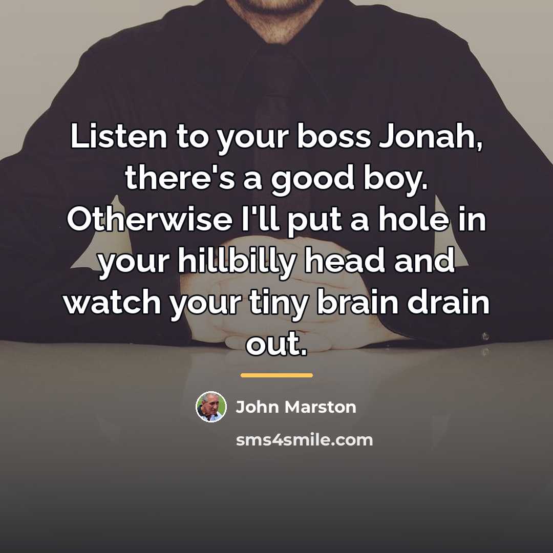 “Listen to your boss Jonah, there's a good boy. Otherwise…” quote by John Marston
