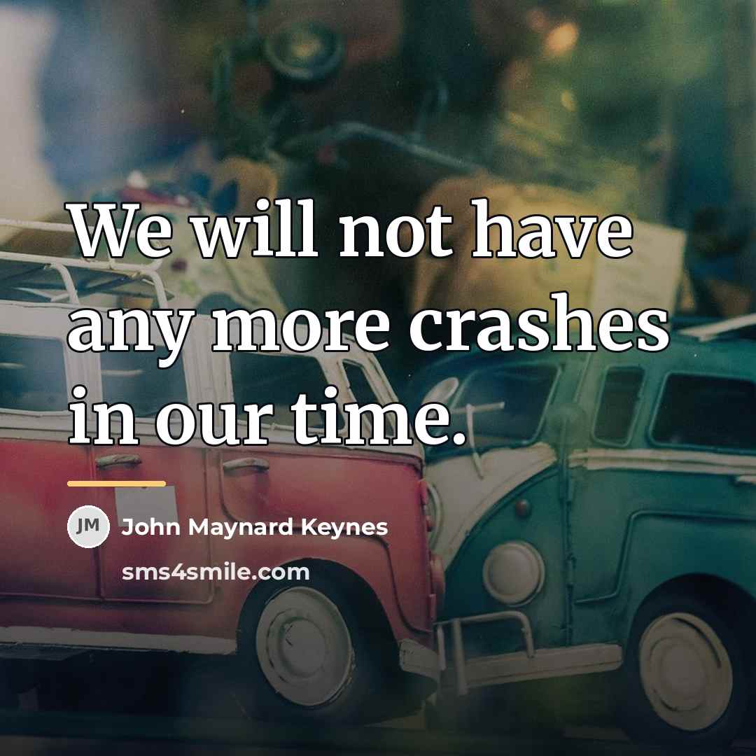 “We will not have any more crashes in our time.…” quote by John Maynard Keynes