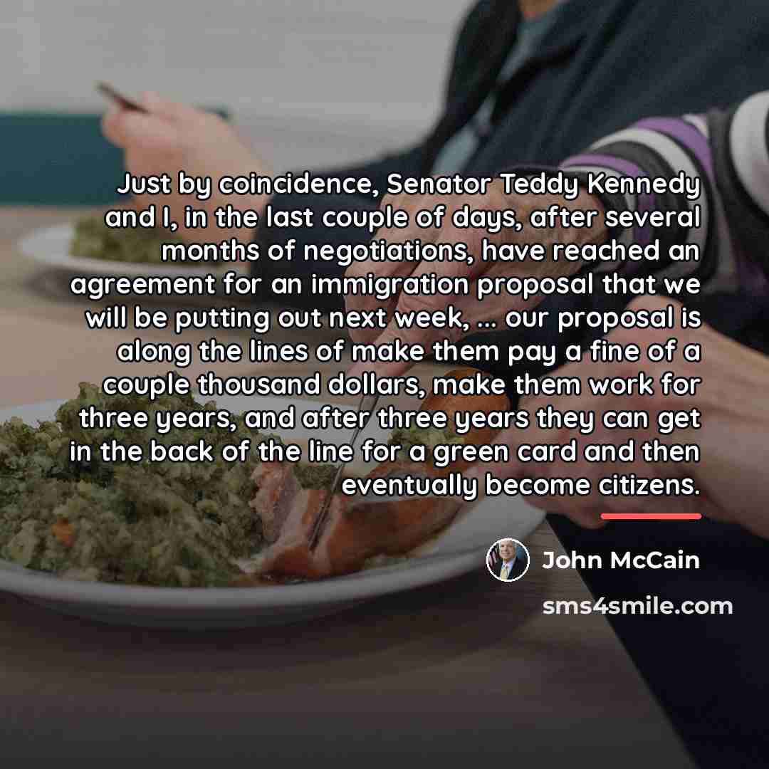“Just by coincidence, Senator Teddy Kennedy and I, in the…” quote by John McCain