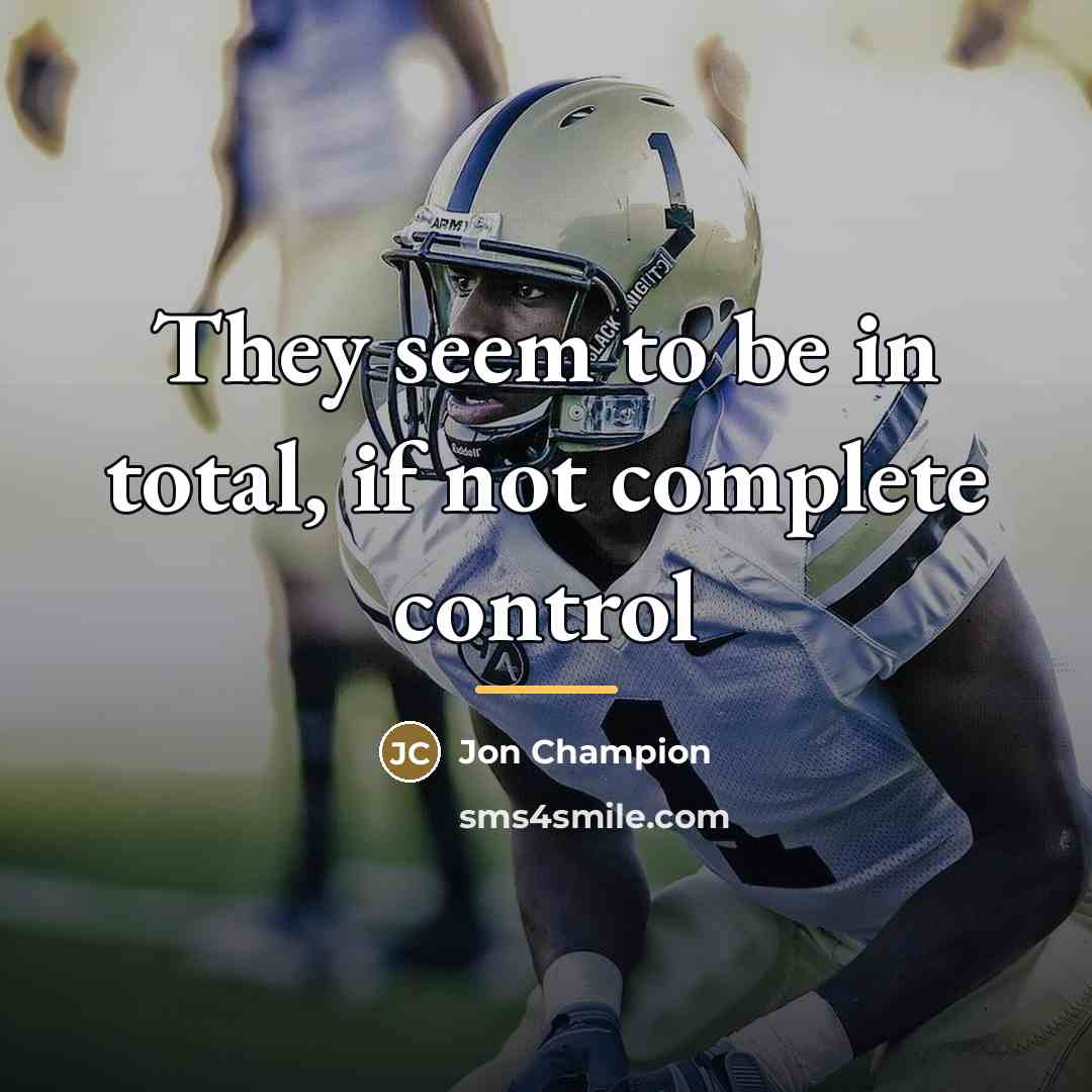 “They seem to be in total, if not complete control…” quote by Jon Champion