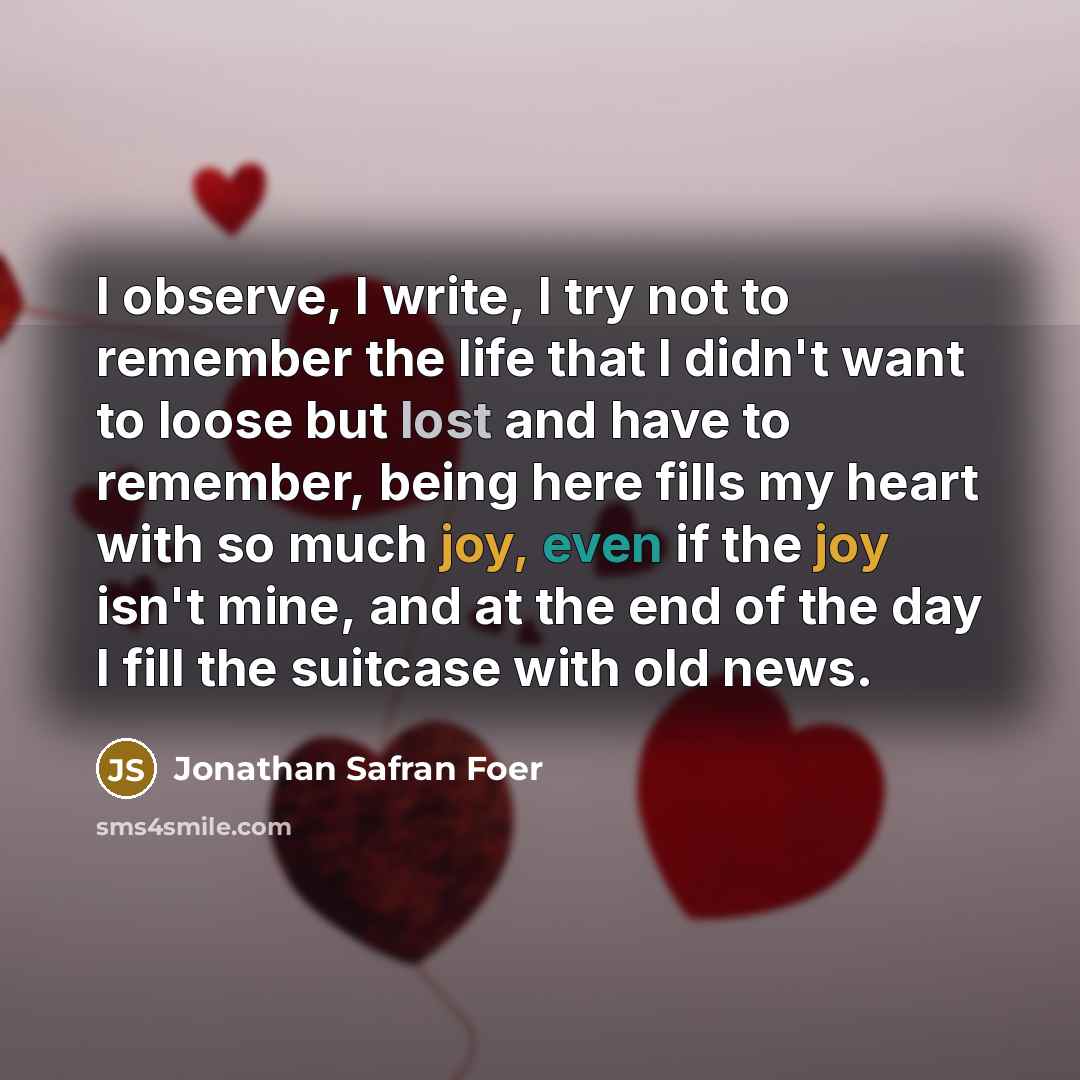 “I observe, I write, I try not to remember the…” quote by Jonathan Safran Foer