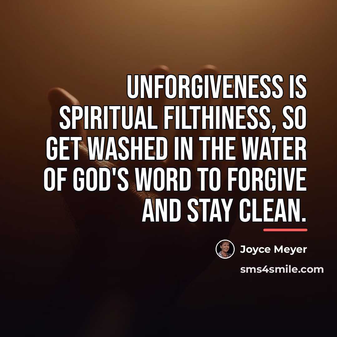 “Unforgiveness is spiritual filthiness, so get washed in the water…” quote by Joyce Meyer