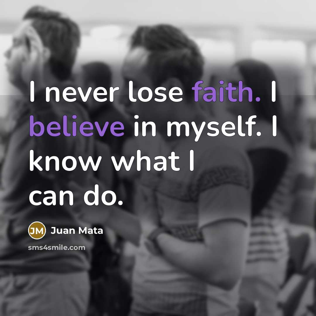 “I never lose faith. I believe in myself. I know…” quote by Juan Mata