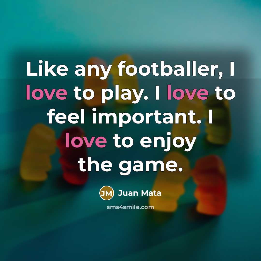 “Like any footballer, I love to play. I love to…” quote by Juan Mata