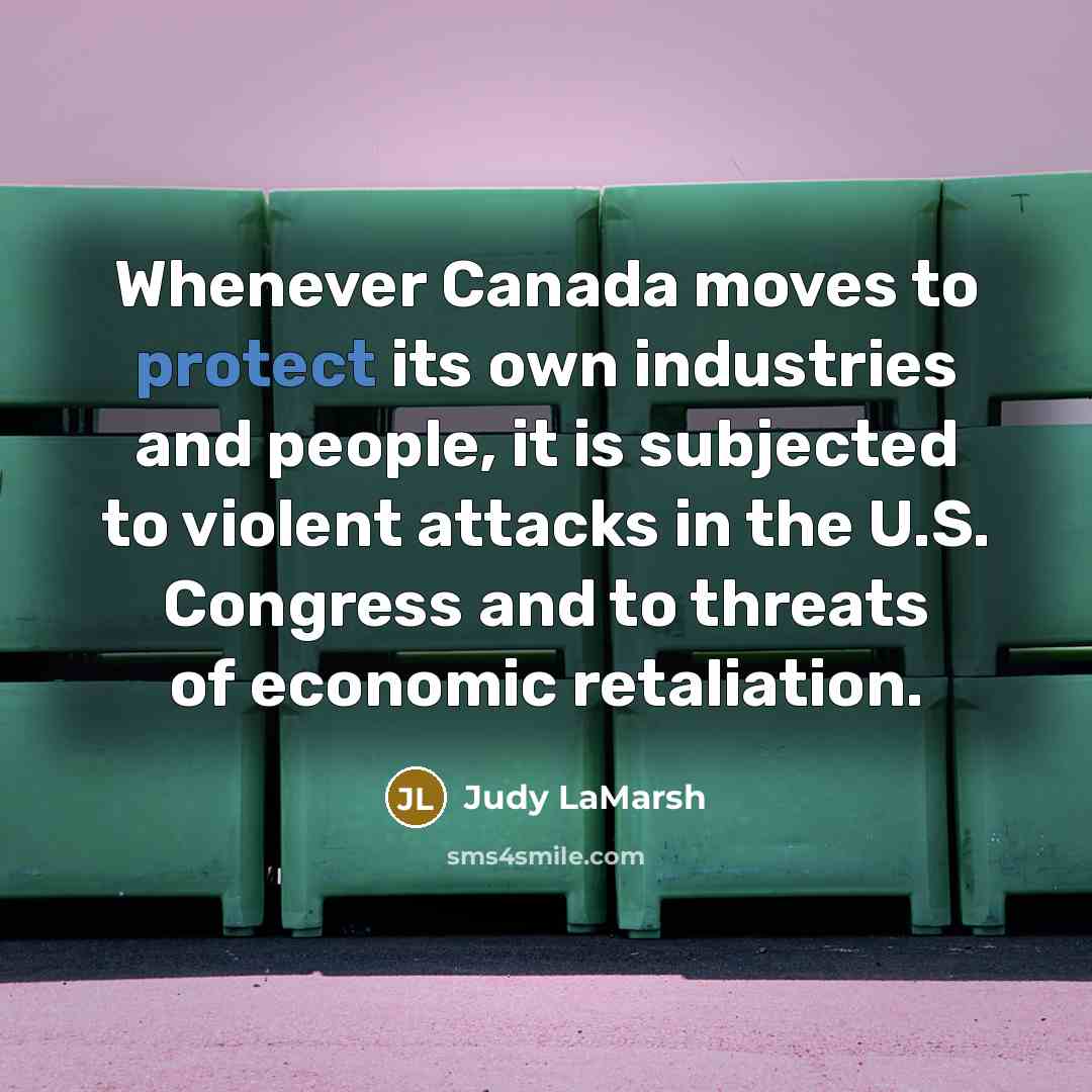 “Whenever Canada moves to protect its own industries and people,…” quote by Judy LaMarsh