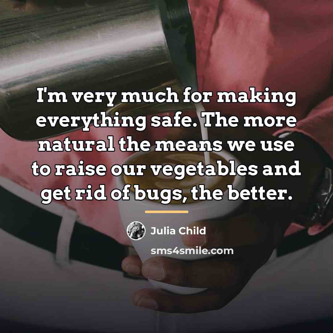 “I'm very much for making everything safe. The more natural…” quote by Julia Child