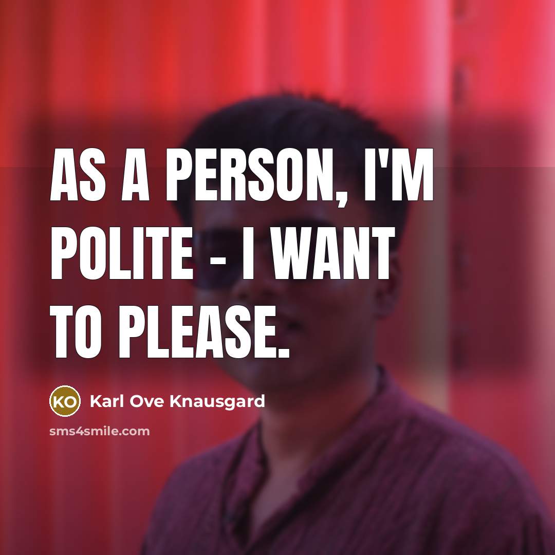 “As a person, I'm polite - I want to please.…” quote by Karl Ove Knausgard