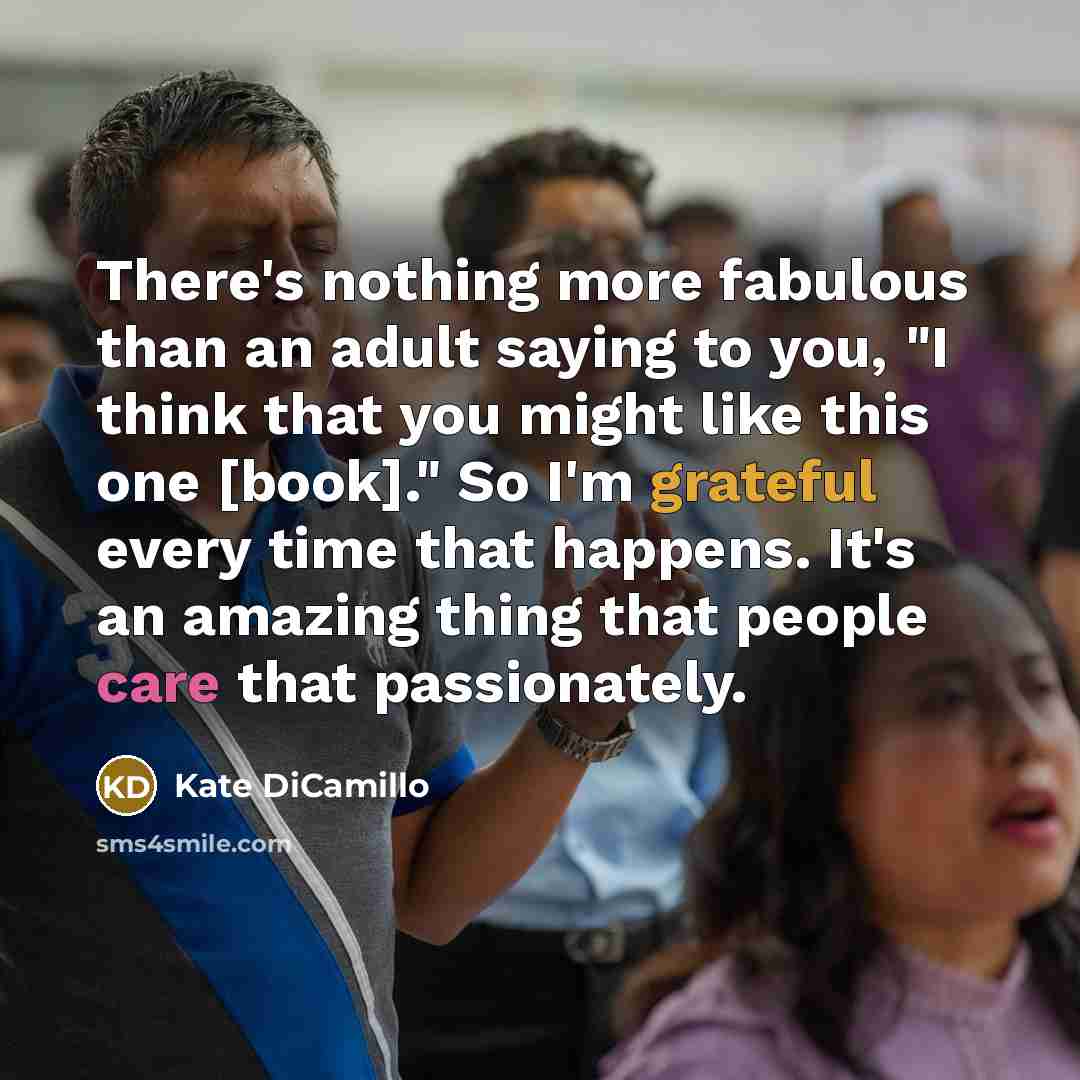 “There's nothing more fabulous than an adult saying to you,…” quote by Kate DiCamillo
