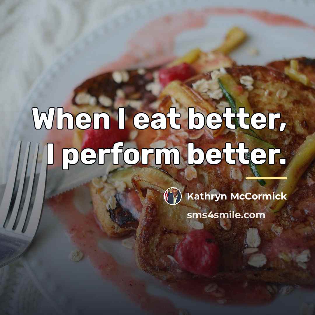 “When I eat better, I perform better.…” quote by Kathryn McCormick