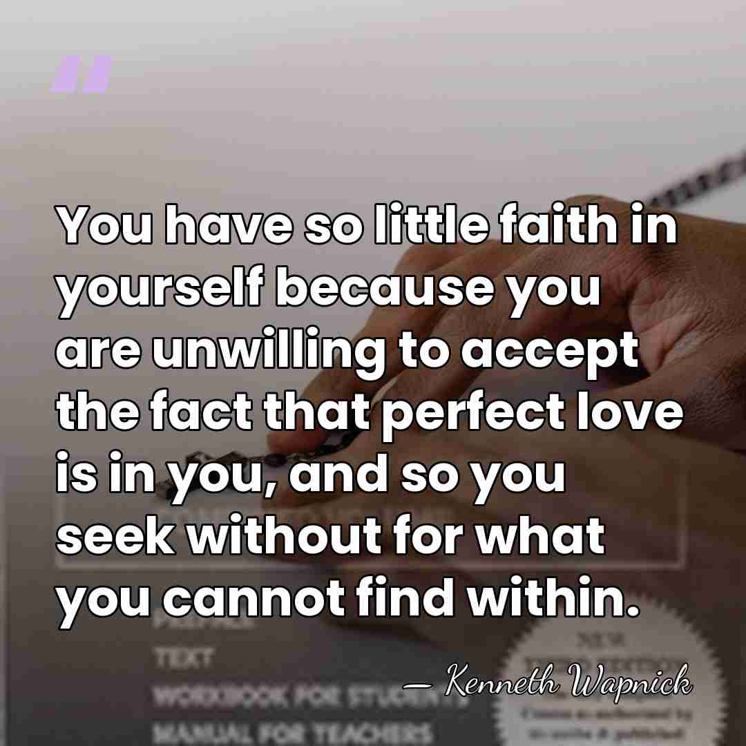 You have so little faith in yourself because you are unwilling to&hellip; - Kenneth Wapnick