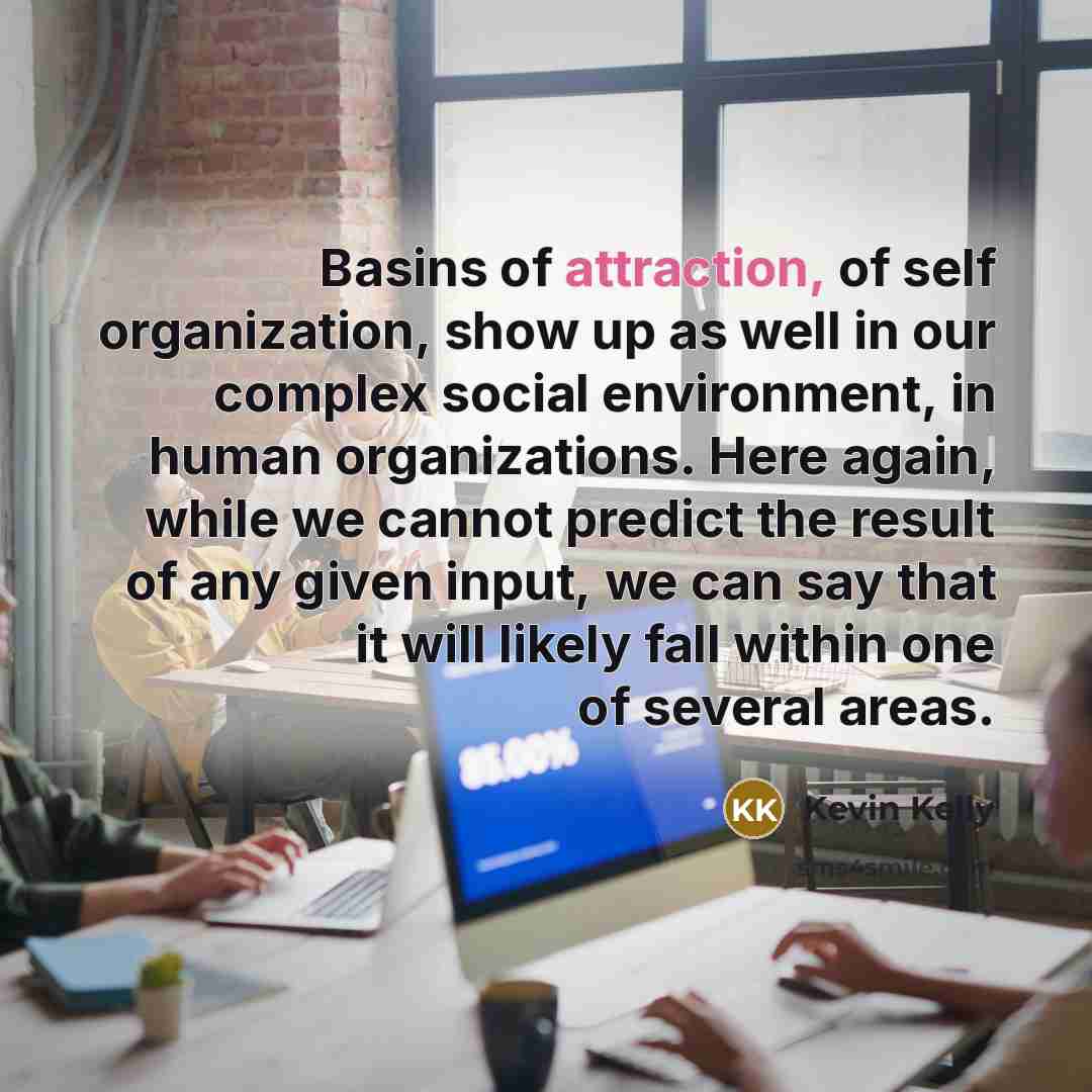 “Basins of attraction, of self organization, show up as well…” quote by Kevin Kelly