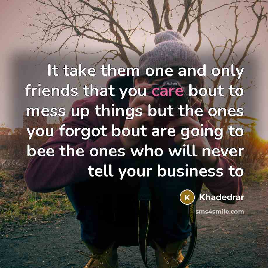 “It take them one and only friends that you care…” quote by Khadedrar