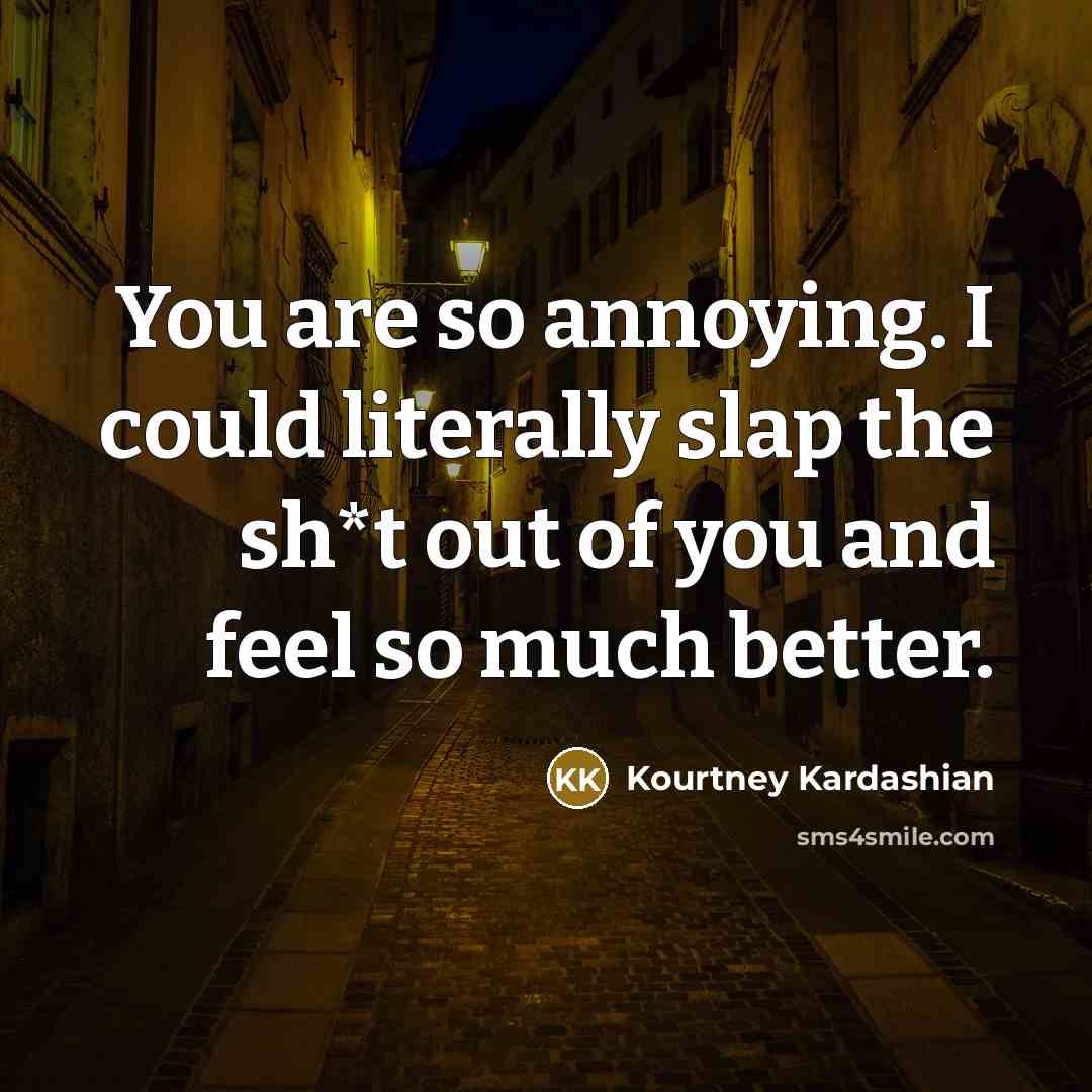 “You are so annoying. I could literally slap the sh*t…” quote by Kourtney Kardashian