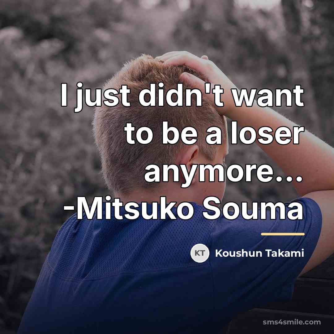 “I just didn't want to be a loser anymore... -Mitsuko…” quote by Koushun Takami