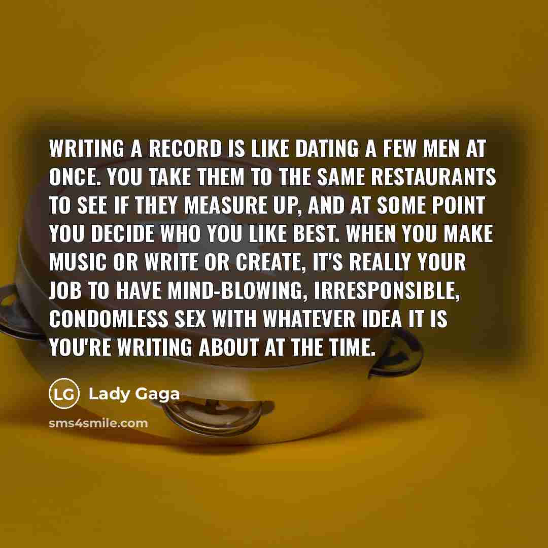 “Writing a record is like dating a few men at…” quote by Lady Gaga
