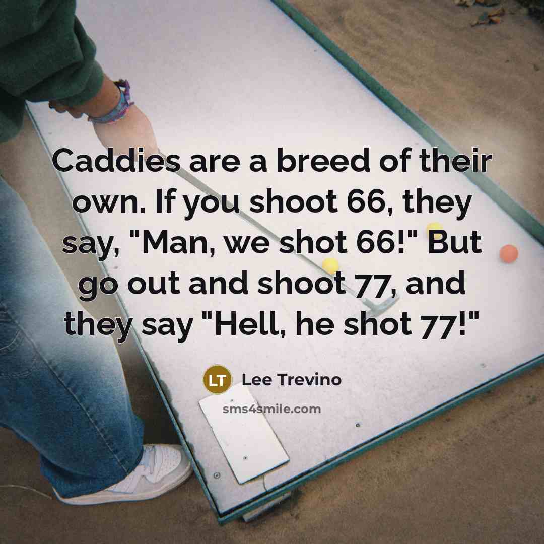 “Caddies are a breed of their own. If you shoot…” quote by Lee Trevino