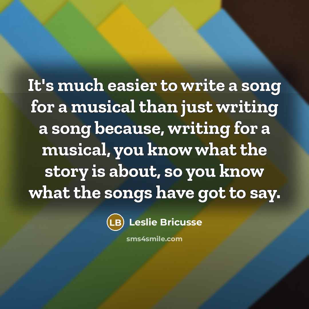 “It's much easier to write a song for a musical…” quote by Leslie Bricusse