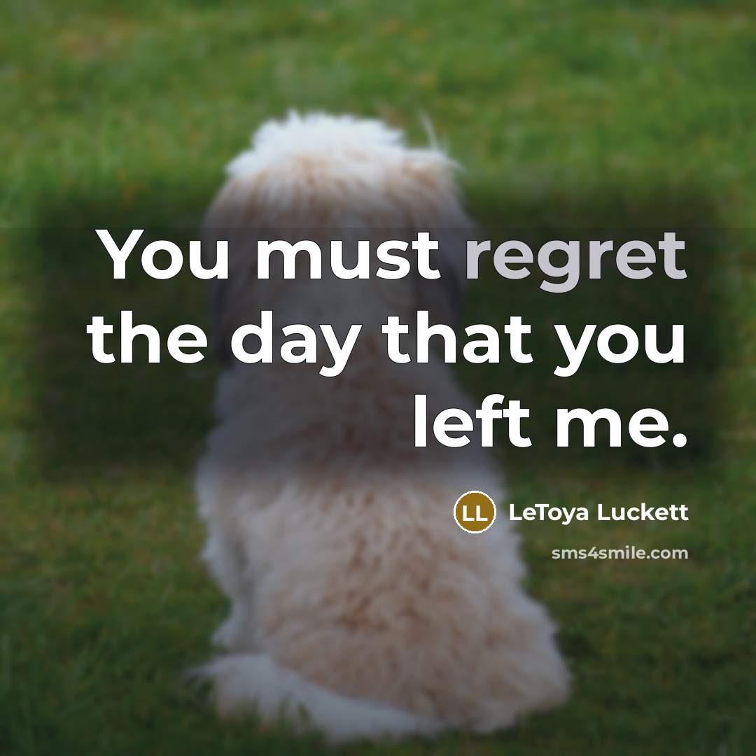 “You must regret the day that you left me.” quote by Letoya Luckett