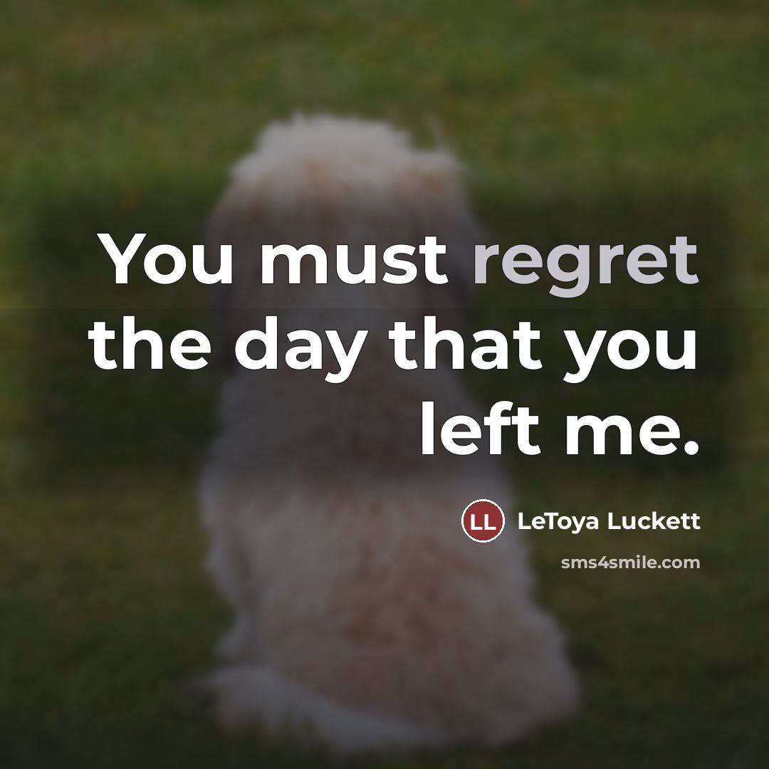 “You must regret the day that you left me.…” quote by Letoya Luckett