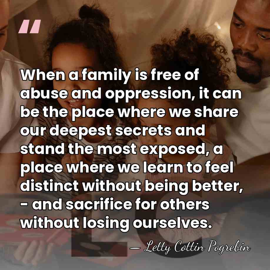When a family is free of abuse and oppression, it can be&hellip; - Letty Cottin Pogrebin