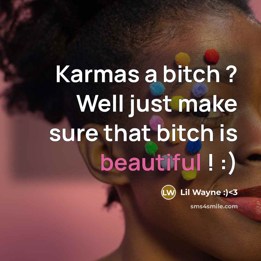 “Karmas a bitch ? Well just make sure that bitch is beautiful ! :)” quote by Lil Wayne :)