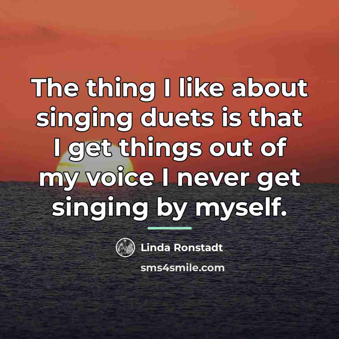 “The thing I like about singing duets is that I…” quote by Linda Ronstadt