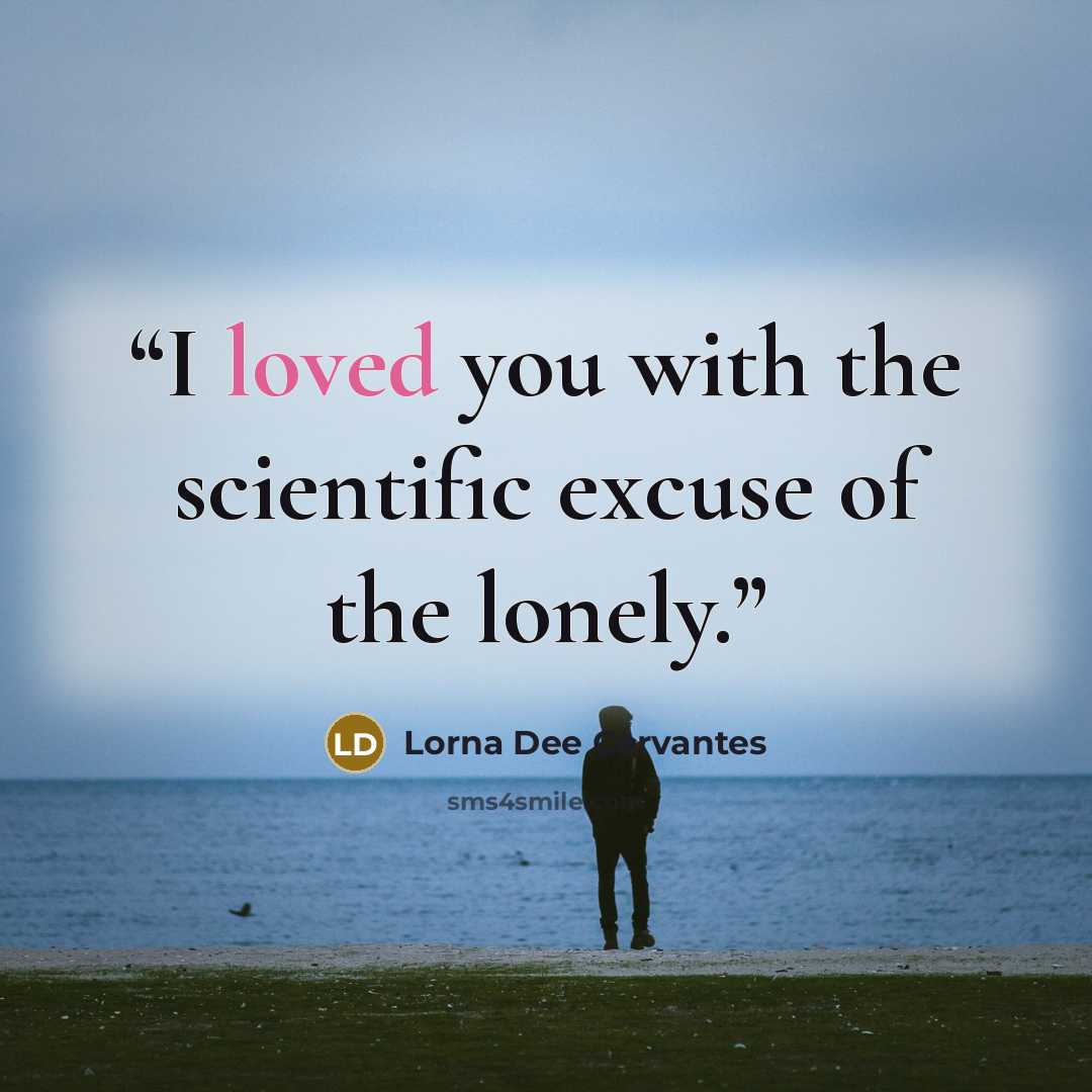 “I loved you with the scientific excuse of the lonely.” quote by Lorna Dee Cervantes