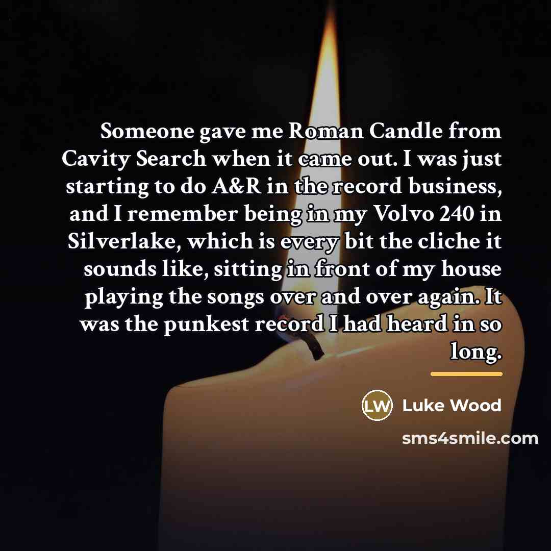 “Someone gave me Roman Candle from Cavity Search when it…” quote by Luke Wood