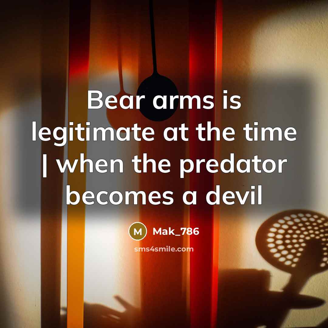 “Bear arms is legitimate at the time | when the predator becomes a devil” quote by Mak_786