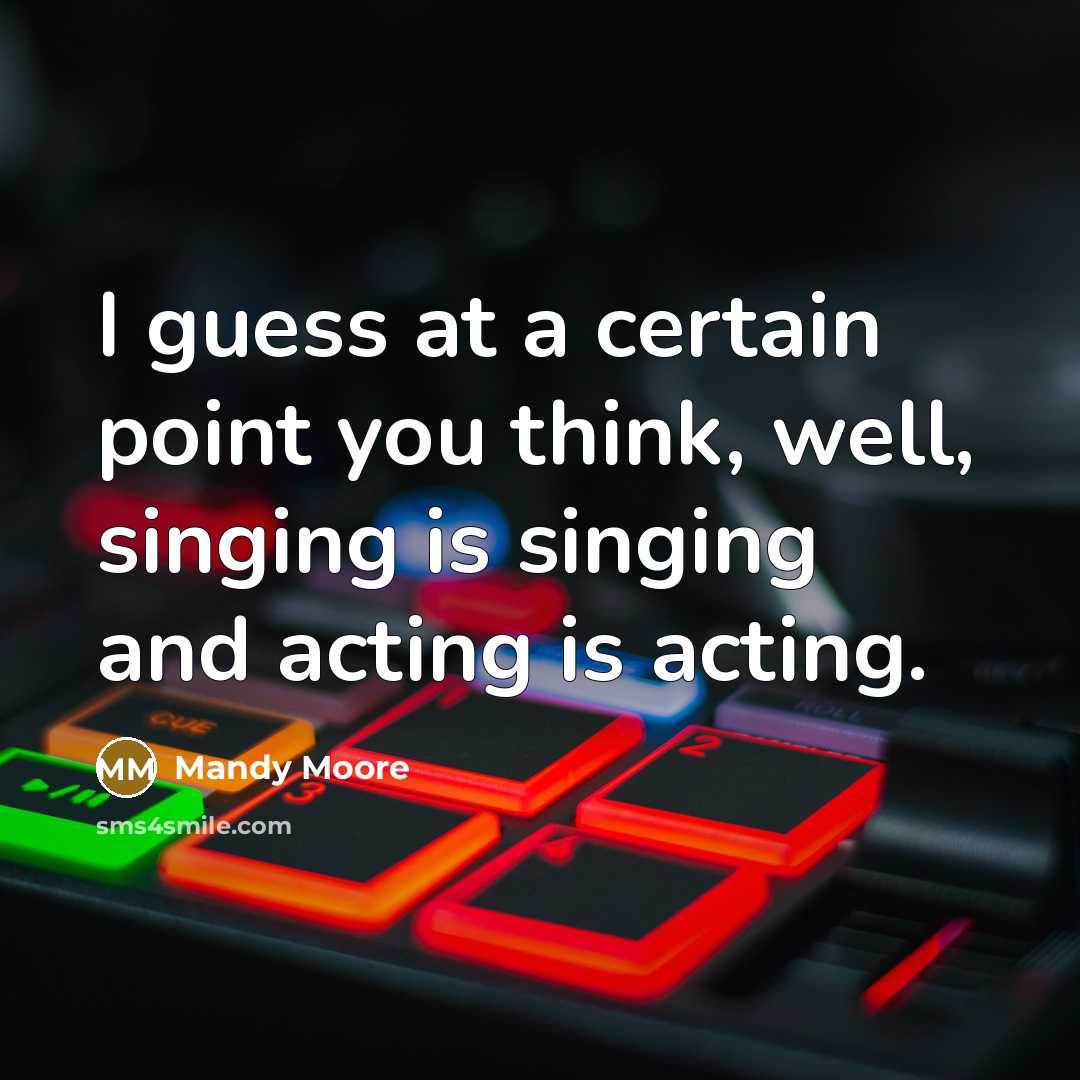 “I guess at a certain point you think, well, singing…” quote by Mandy Moore