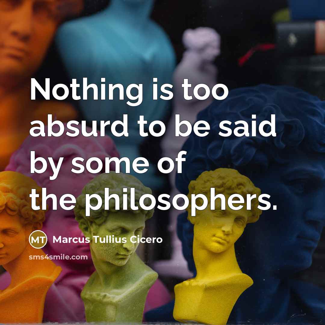 “Nothing is too absurd to be said by some of…” quote by Marcus Tullius Cicero