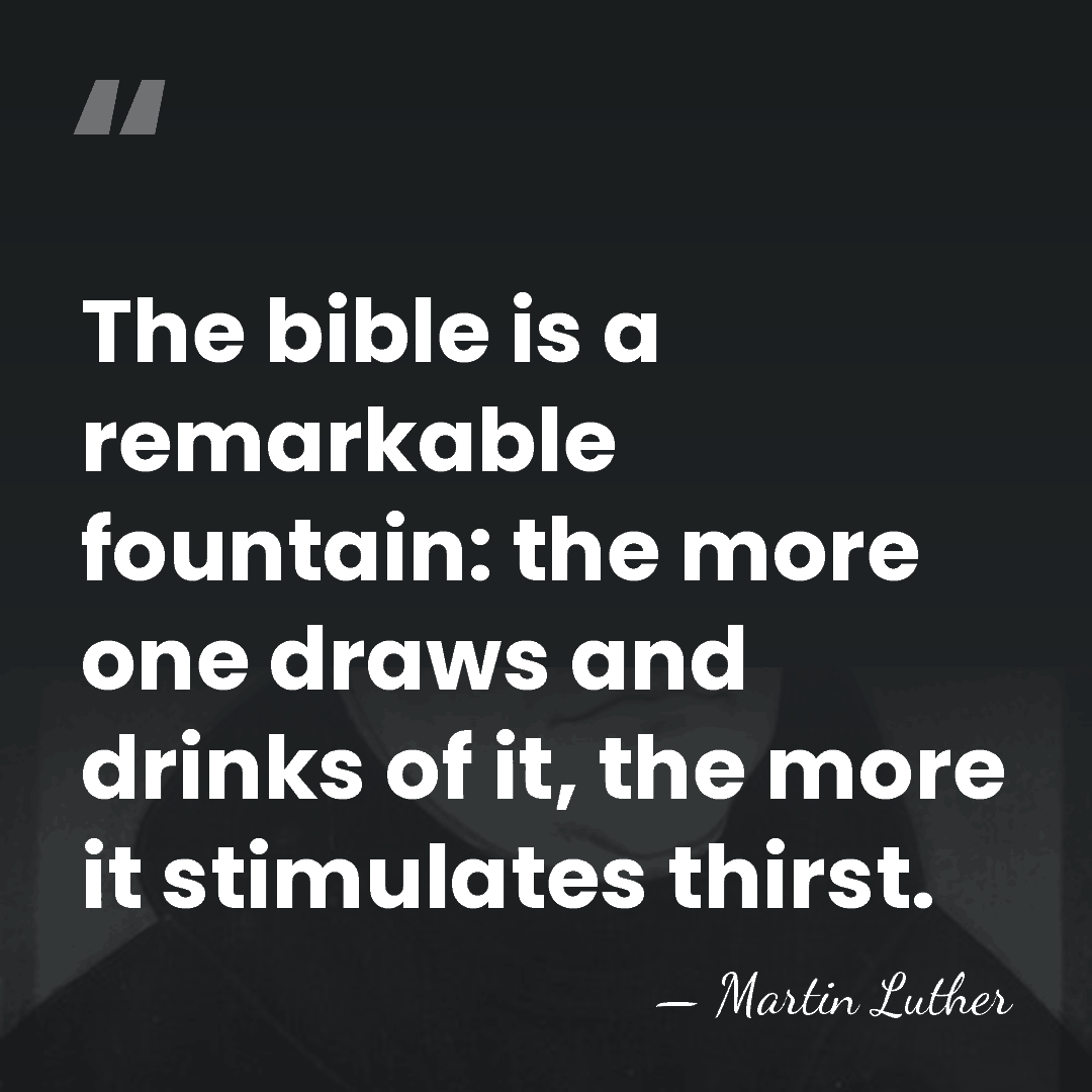 The bible is a remarkable fountain: the more one draws and drinks&hellip; - Martin Luther