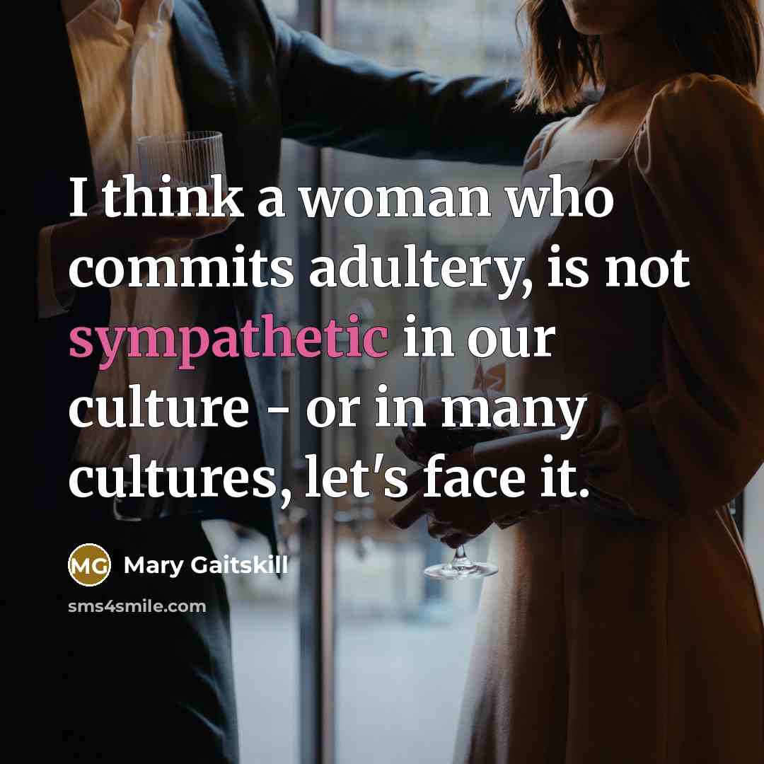 “I think a woman who commits adultery, is not sympathetic…” quote by Mary Gaitskill