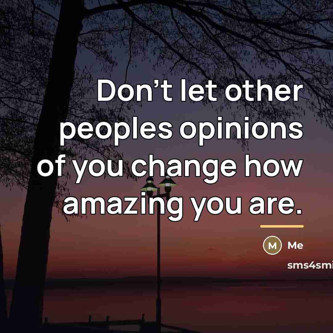 “Don't let other peoples opinions of you change how amazing…” quote by Me