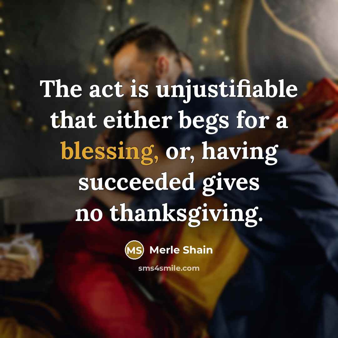 “The act is unjustifiable that either begs for a blessing,…” quote by Merle Shain