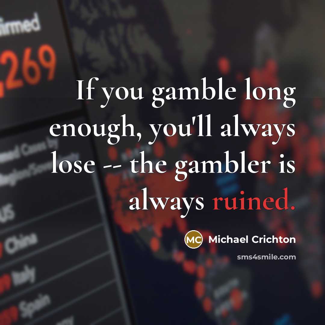 “If you gamble long enough, you'll always lose -- the…” quote by Michael Crichton