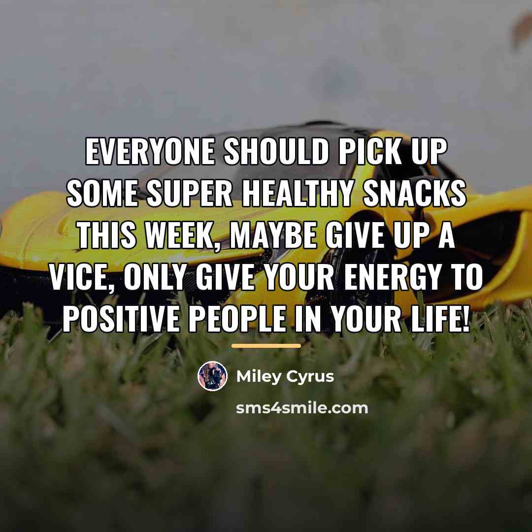 “Everyone should pick up some super healthy snacks this week,…” quote by Miley Cyrus