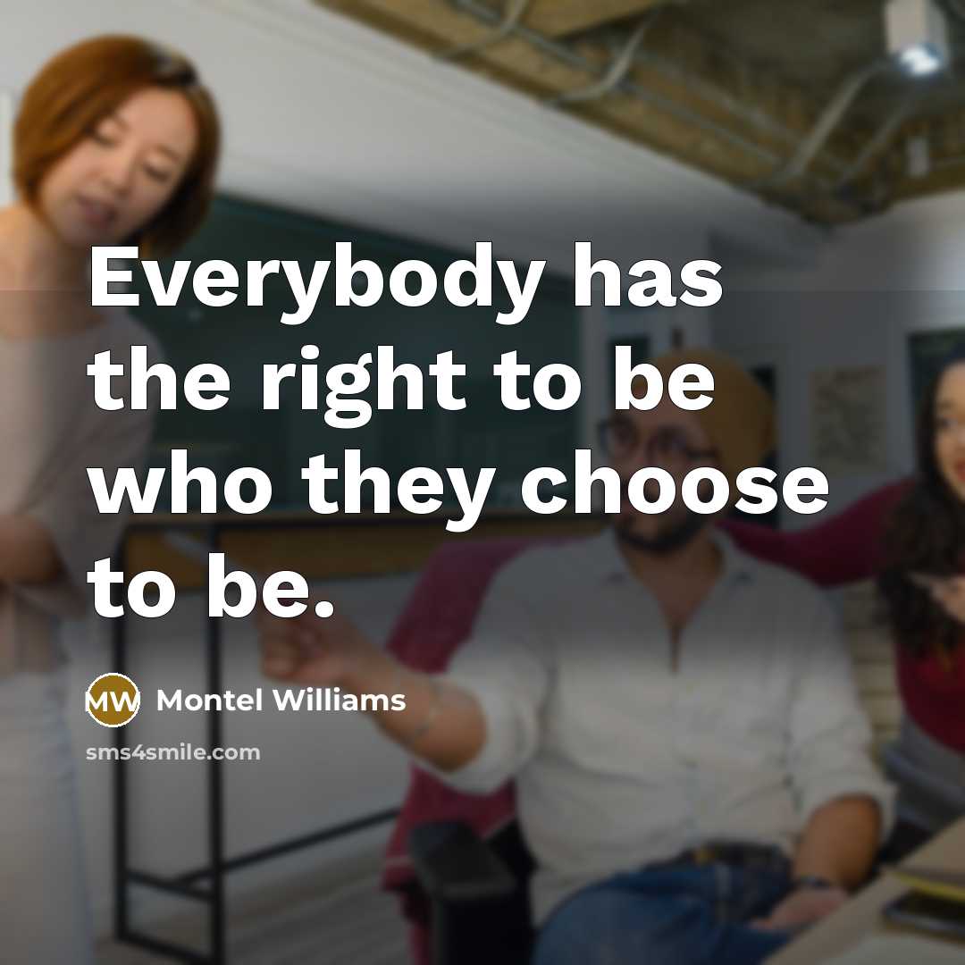 “Everybody has the right to be who they choose to…” quote by Montel Williams
