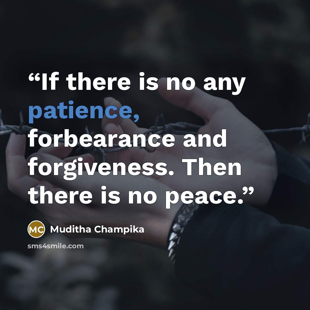 “If there is no any patience, forbearance and forgiveness. Then there is no peace.” quote by Muditha Champika
