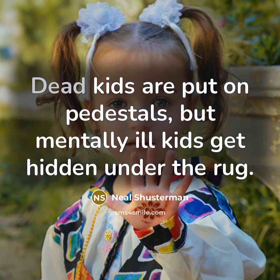 “Dead kids are put on pedestals, but mentally ill kids…” quote by Neal Shusterman