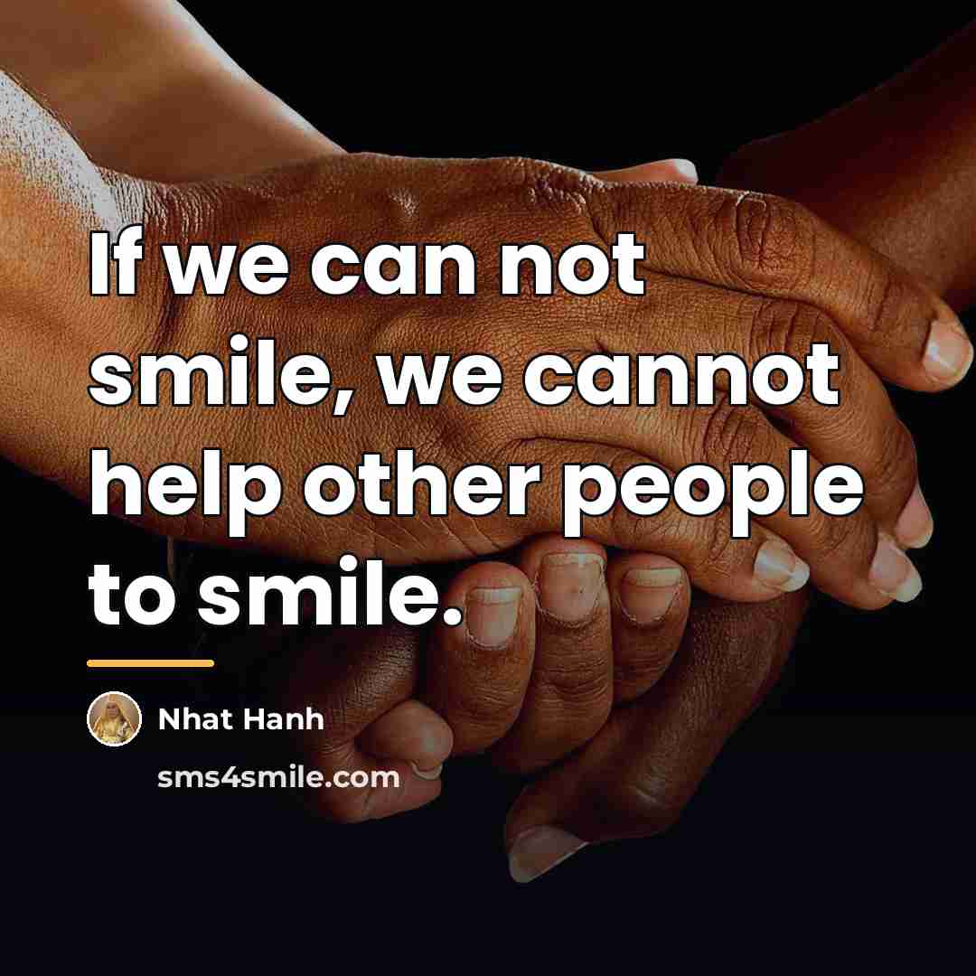 “If we can not smile, we cannot help other people…” quote by Nhat Hanh